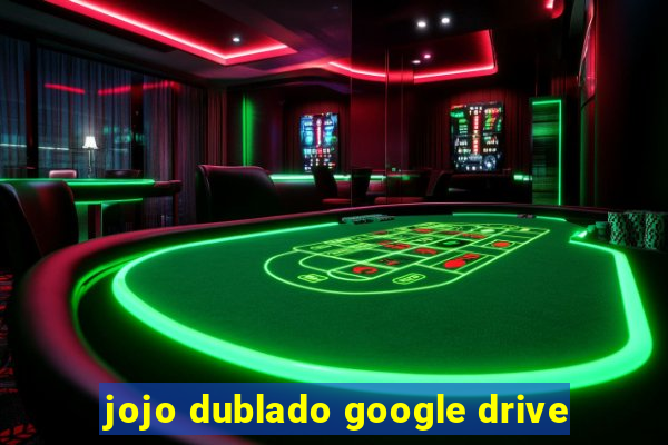 jojo dublado google drive